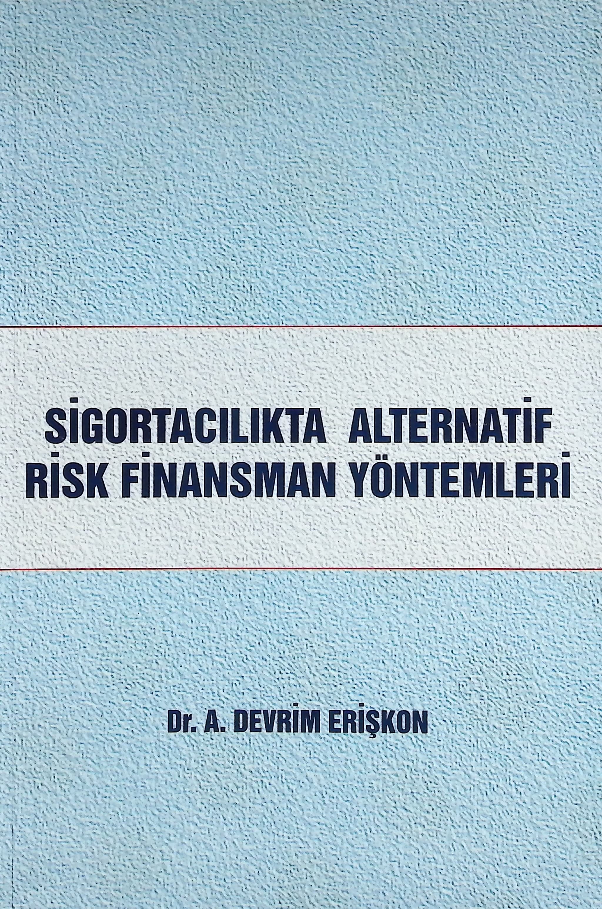 Sigortacılıkta Alternatif Risk Finansman Yöntemleri./A. Devrim Erişkon, 2006